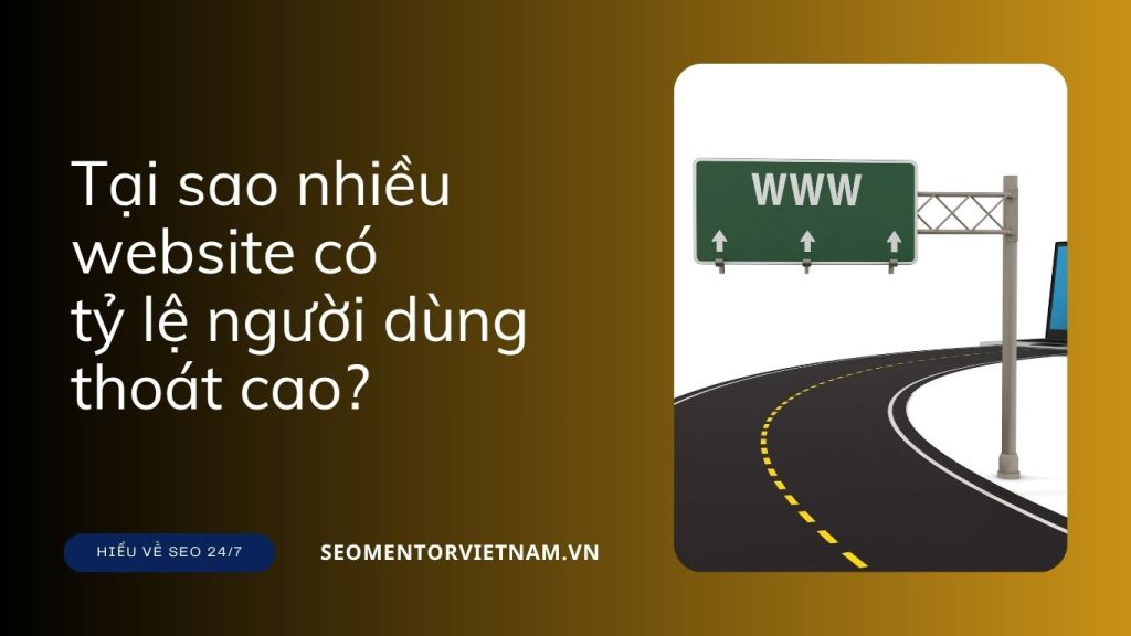 Tại sao nhiều website có tỷ lệ người dùng thoát cao? Khắc phục thế nào?