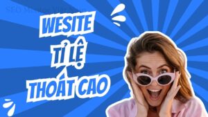 Tại sao nhiều website có tỷ lệ người dùng thoát cao? Khắc phục thế nào?