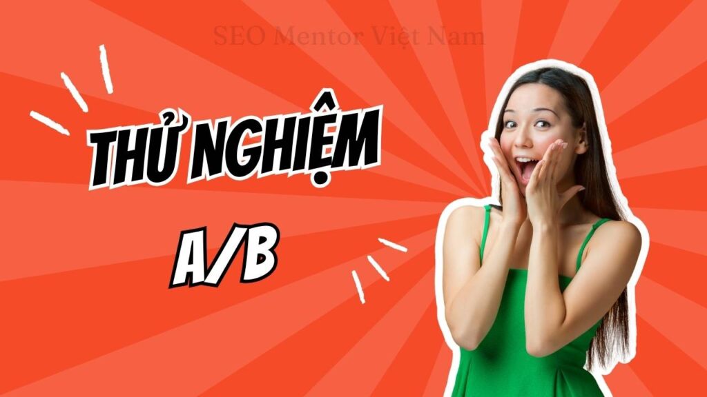 Thử nghiệm A/B là gì? Tại sao cần thử nghiệm trước khi public website của bạn?