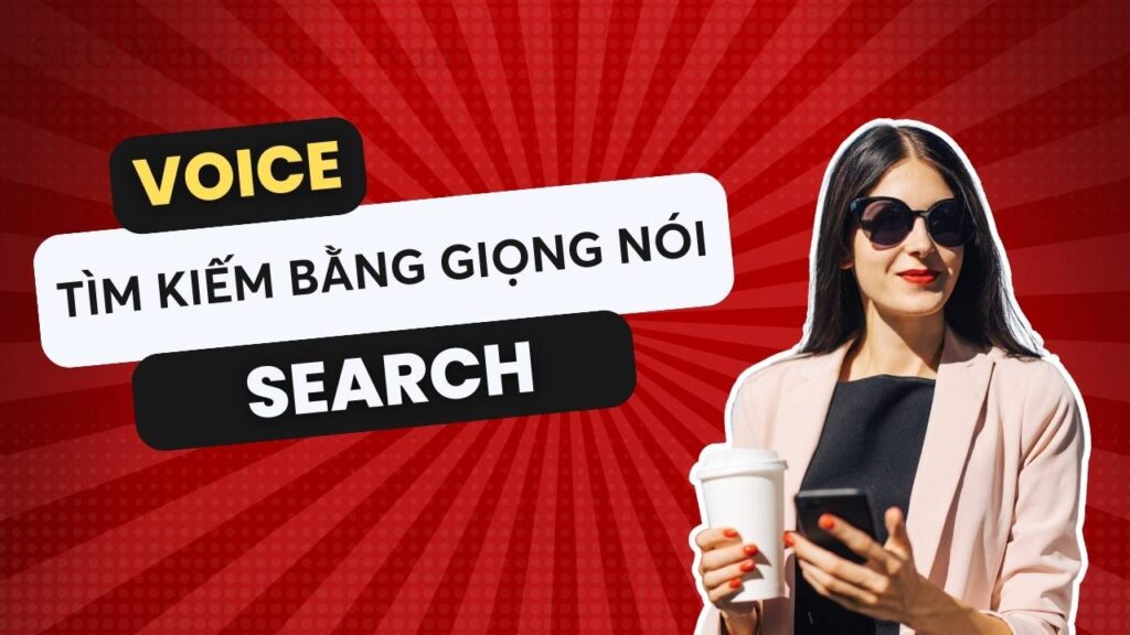 Tìm kiếm bằng giọng nói (Voice Search) là gì? Tối ưu hóa như thế nào?