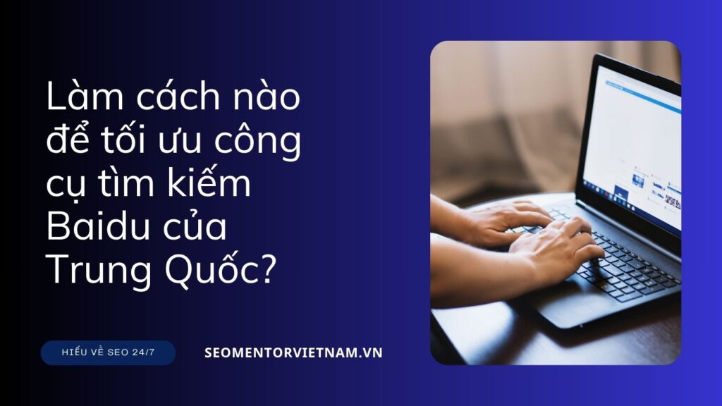 Làm cách nào để tối ưu công cụ tìm kiếm Baidu của Trung Quốc?
