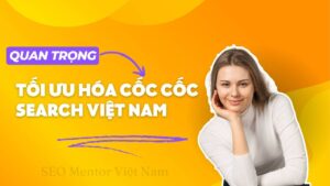 Tối ưu hóa Cốc Cốc Search Việt Nam cần làm gì?