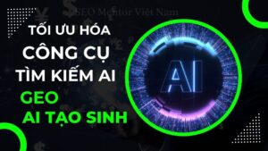 Tối ưu hóa công cụ AI Tạo Sinh (GEO) để làm gì? Vì sao nên đón đầu xu hướng?