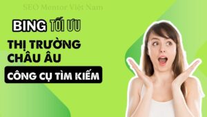 Làm sao để tối ưu hóa công cụ Bing Search thị trường châu Âu?