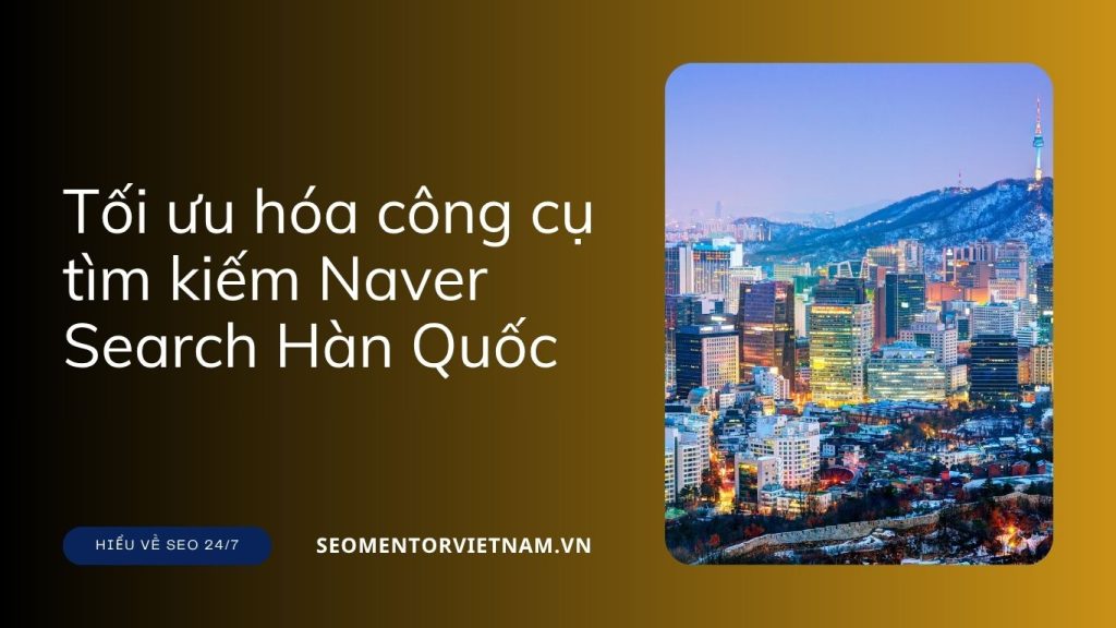 Tối ưu hóa công cụ tìm kiếm Naver Search Hàn Quốc như thế nào?