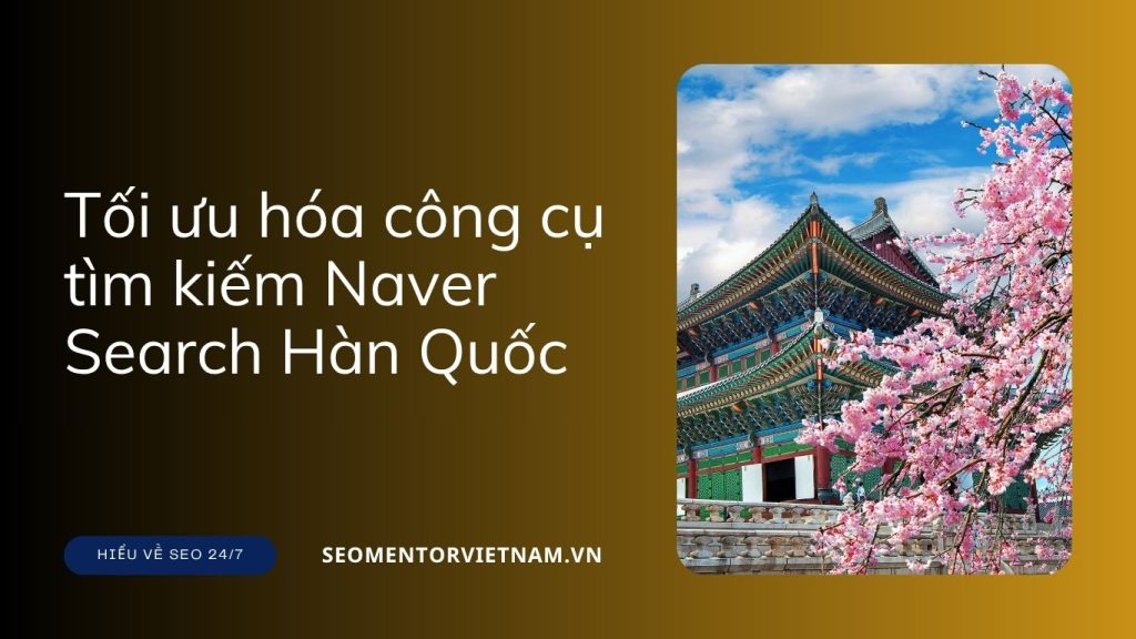 Tối ưu hóa công cụ tìm kiếm Naver Search Hàn Quốc như thế nào?