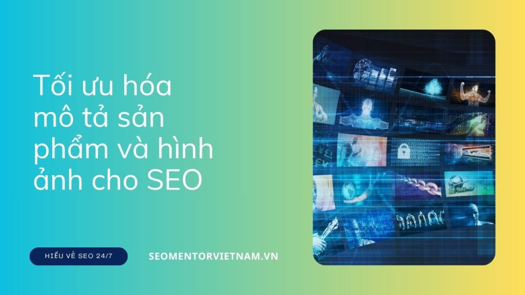 Tối ưu hóa mô tả sản phẩm và hình ảnh cho SEO để nâng cao hiệu quả tìm kiếm ảnh
