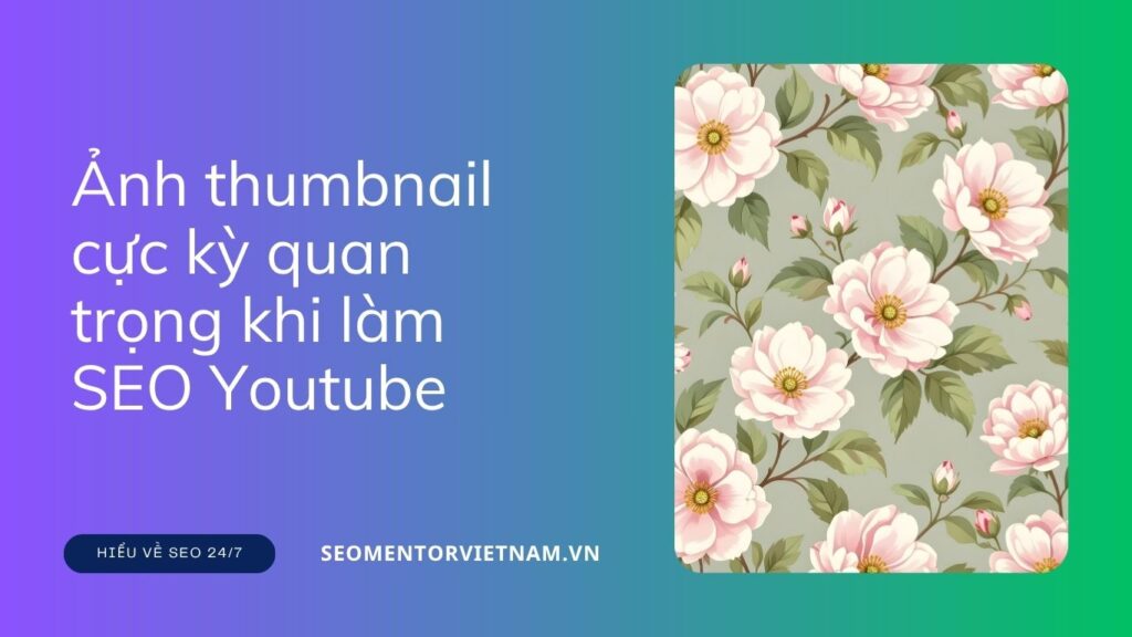 Vì sao ảnh thumbnail cực kỳ quan trọng khi làm SEO Youtube?