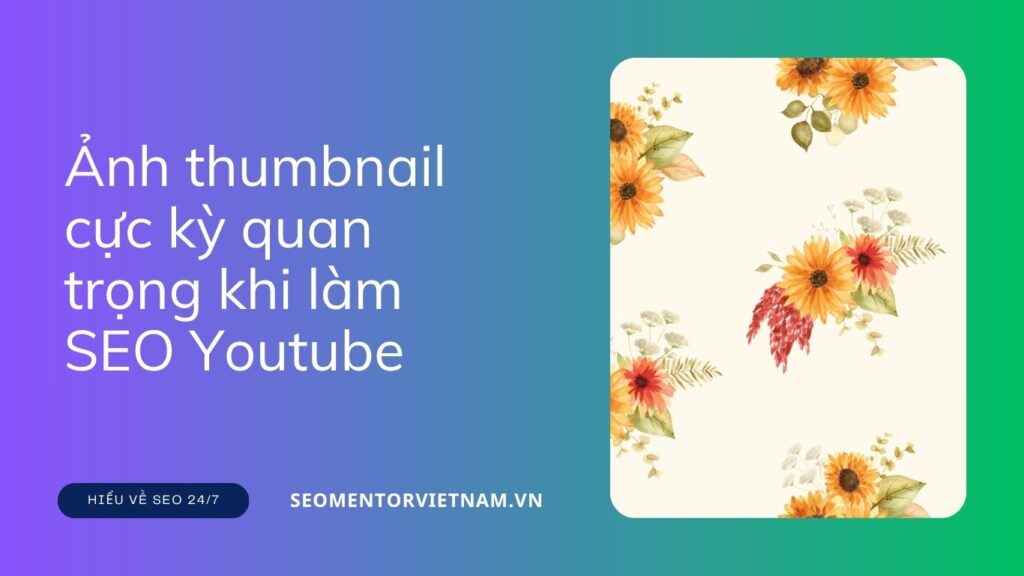 Vì sao ảnh thumbnail cực kỳ quan trọng khi làm SEO Youtube?