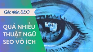 Vì sao có quá nhiều thuật ngữ về SEO được tạo ra nhưng không phải cái nào cũng đúng?