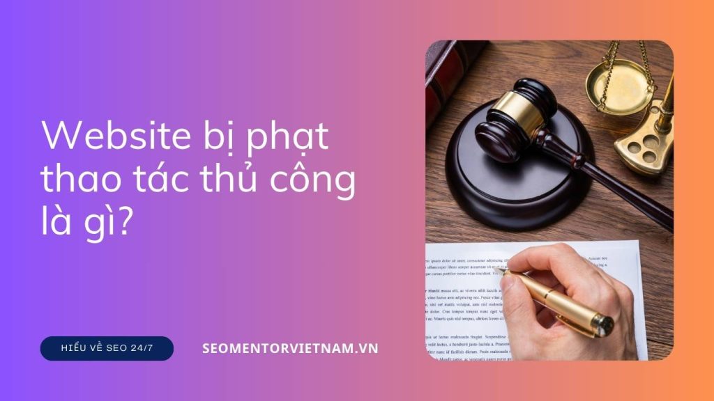 Website bị phạt thao tác thủ công là gì? Làm sao để gỡ hình phạt này?