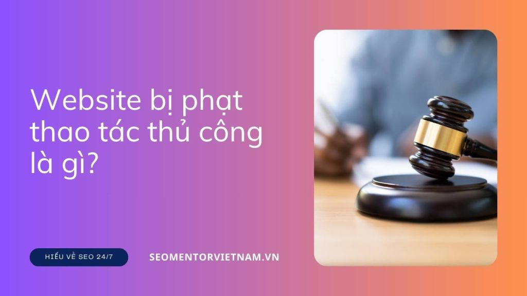 Website bị phạt thao tác thủ công là gì? Làm sao để gỡ hình phạt này?