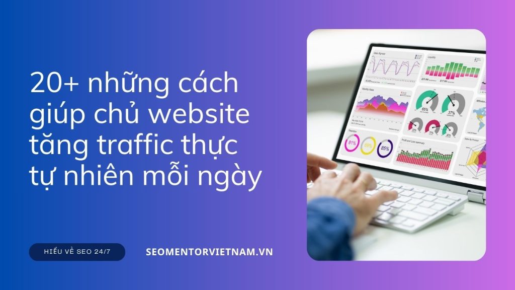 20+ những cách giúp chủ website tăng traffic thực tự nhiên mỗi ngày