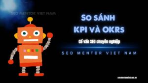 So sánh KPI và OKRs trong việc áp dụng vào chiến lược SEO và Marketing