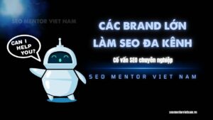 Vì sao các Brand lớn tại Việt Nam làm SEO đa kênh tổng thể hiển thị mọi nền tảng?