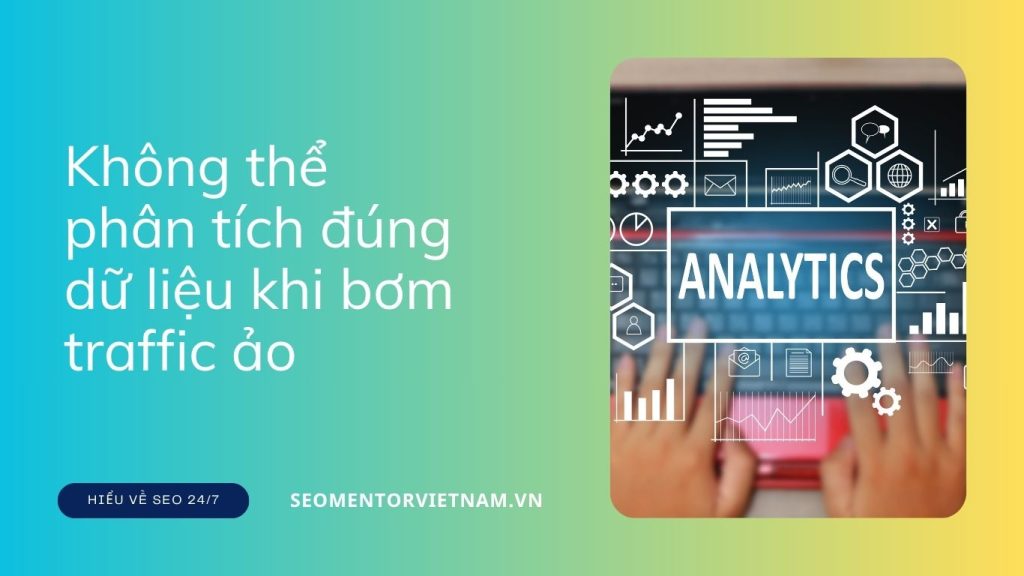 Vì sao việc bơm traffic vào website gây ra hậu quả nghiêm trọng khi phân tích dữ liệu?