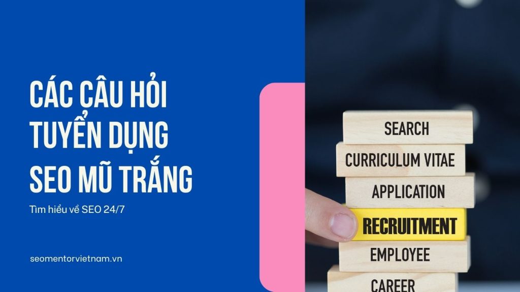 Các câu hỏi tuyển dụng SEO mũ trắng mà doanh nghiệp cần biết