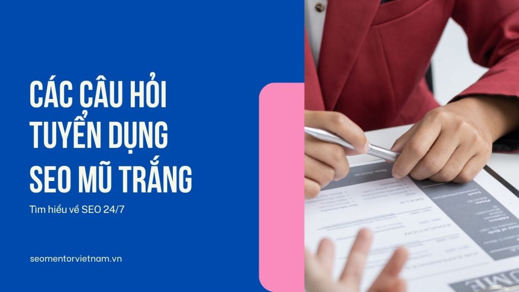 Các câu hỏi tuyển dụng SEO mũ trắng mà doanh nghiệp cần biết