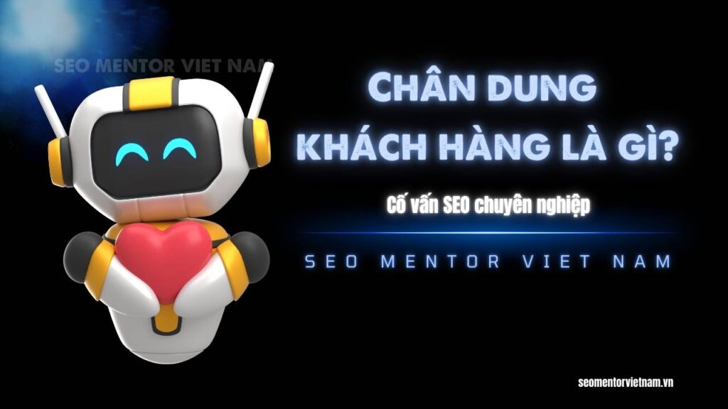 Chân dung khách hàng là gì? Tại sao cần tìm hiểu kỹ về khách của bạn khi làm Marketing?