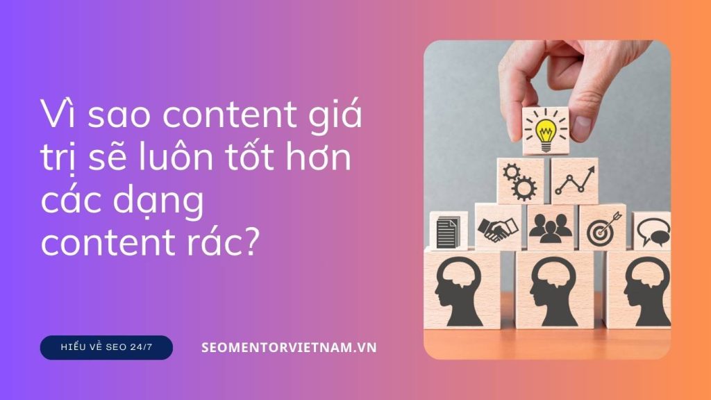 Vì sao content giá trị sẽ luôn tốt hơn các dạng content rác, content nhảm?