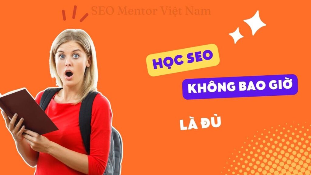 Học SEO không bao giờ là đủ? Vì sao lại như vậy?