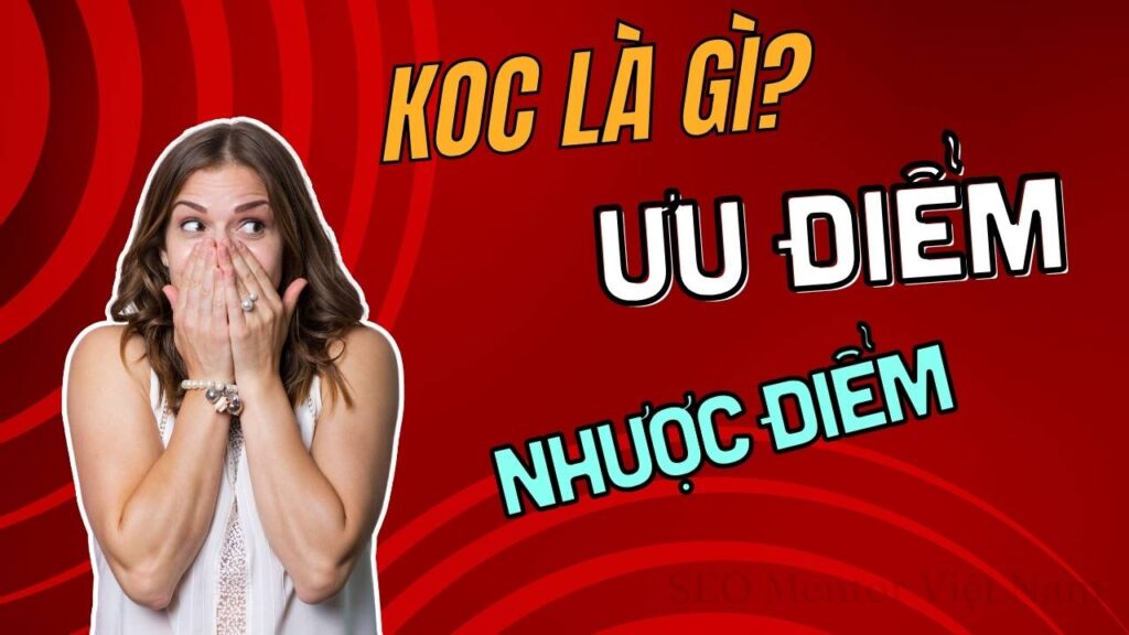 KOC là gì? Ưu và nhược điểm khi sử dụng là gì?