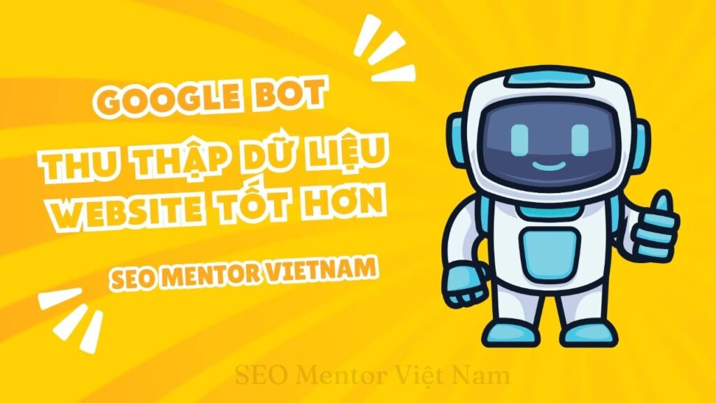 Làm cách nào để Google bot ghé thăm và thu thập dữ liệu website bạn nhiều hơn?