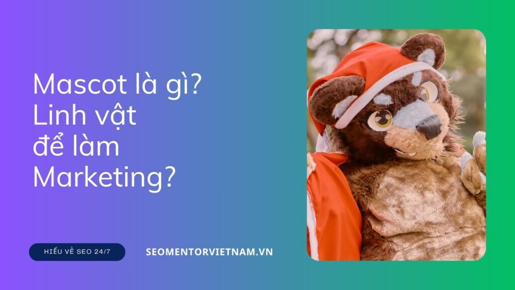 Mascot là gì? Sử dụng linh vật để làm Marketing như thế nào?