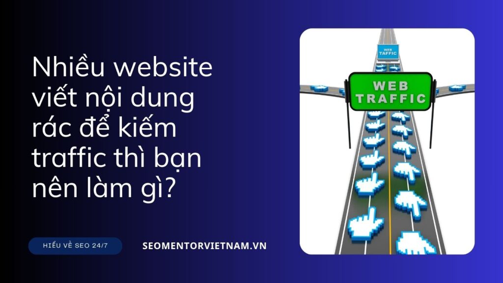 Nhiều website viết nội dung rác để kiếm traffic thì bạn nên làm gì?