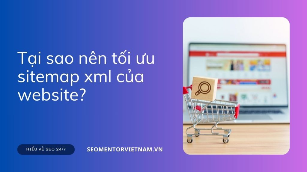 Sơ đồ website là gì? Tại sao nên tối ưu sitemap xml của website?