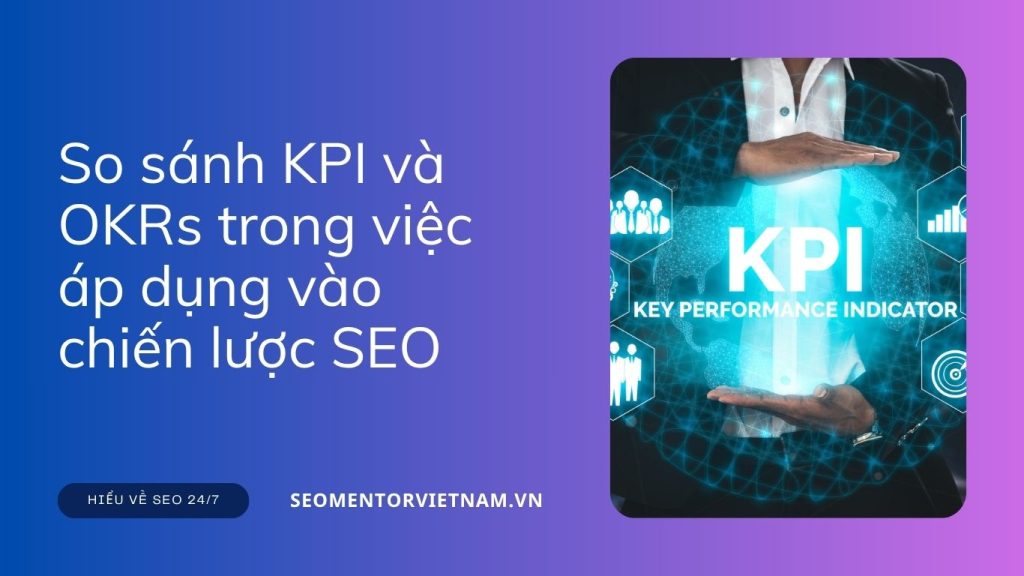 So sánh KPI và OKRs trong việc áp dụng vào chiến lược SEO và Marketing