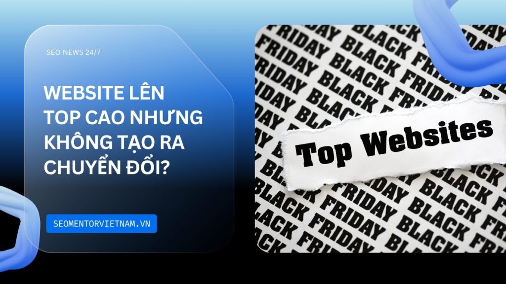 Lý do vì sao nhiều website lên TOP cao nhưng không tạo ra chuyển đổi?