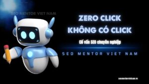 Zero Click trên Google là gì? Tại sao càng ngày càng xuất hiện nhiều tình trạng này?