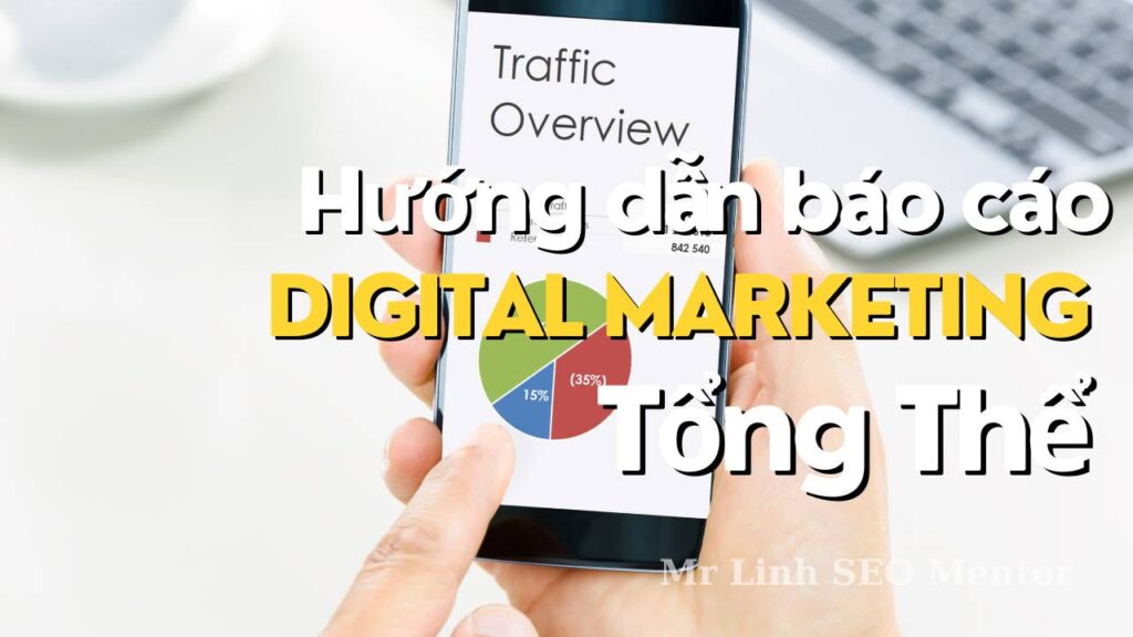 Hướng dẫn chi tiết cách làm báo cáo Digital Marketing để theo dõi hiệu quả tổng thể