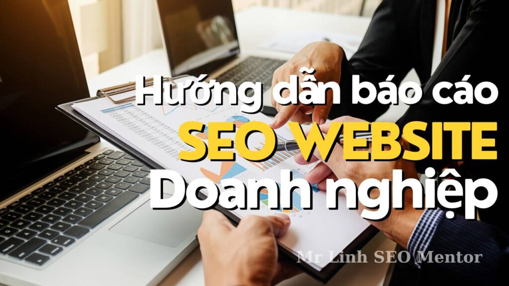 Hướng dẫn chi tiết cách làm báo cáo SEO website cho doanh nghiệp theo tuần và tháng