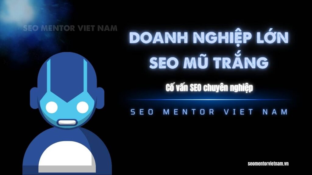 Tại sao các doanh nghiệp lớn luôn chủ động làm SEO mũ trắng?