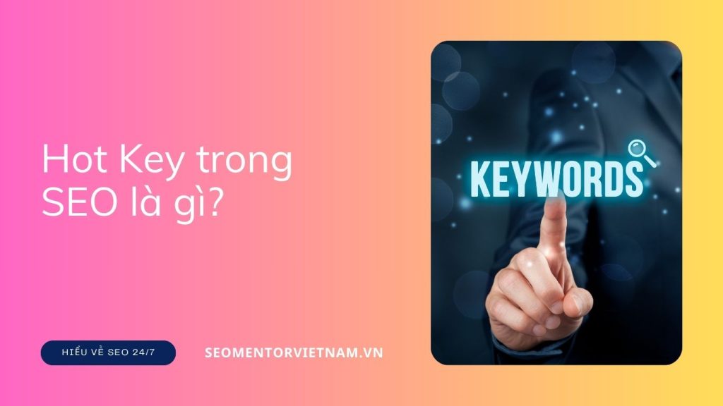 Hot Key trong SEO là gì? Làm sao để tìm được các từ khóa dạng này?