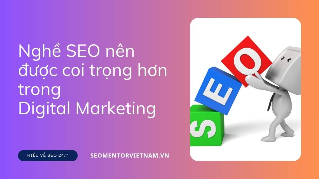 Tại sao nghề SEO nên được coi trọng hơn trong Digital Marketing?