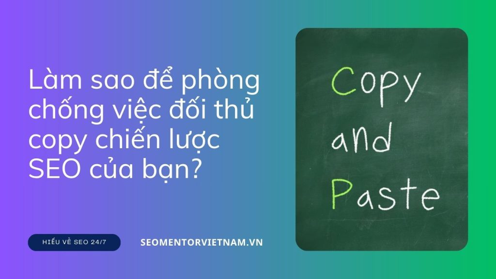 Làm sao để phòng chống việc đối thủ copy chiến lược SEO của bạn?