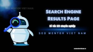 Search Engine Results Page là gì? Làm sao để website của bạn hiển thị trên SERP tốt hơn?