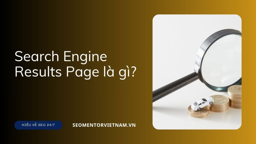 Search Engine Results Page là gì? Làm sao để website của bạn hiển thị trên SERP tốt hơn?