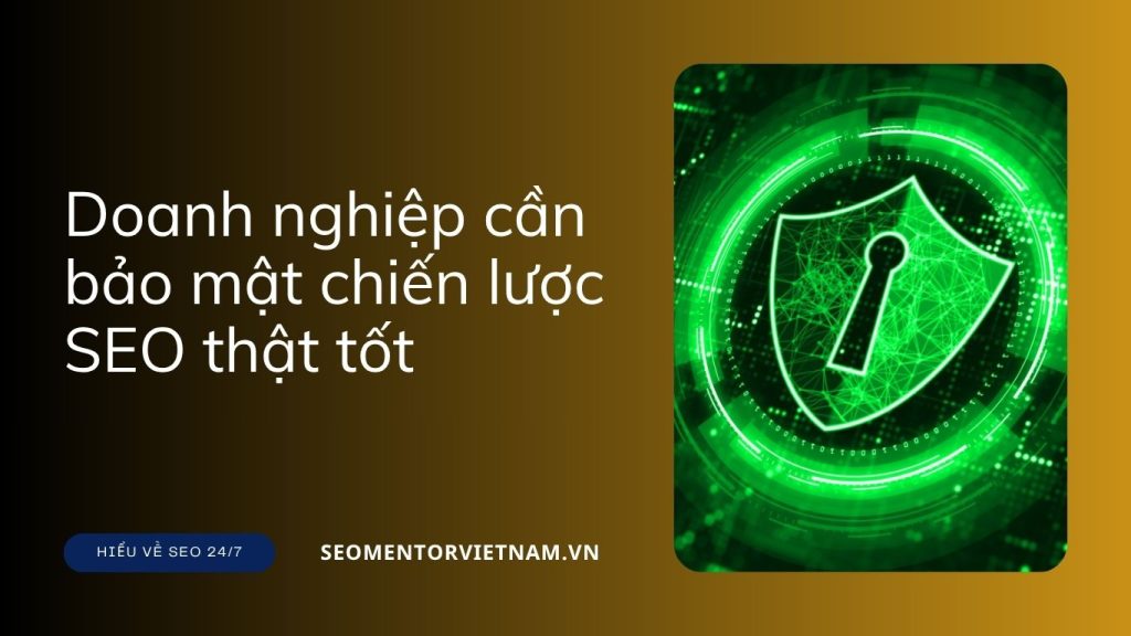 Tại sao các doanh nghiệp cần bảo mật chiến lược SEO thật tốt?