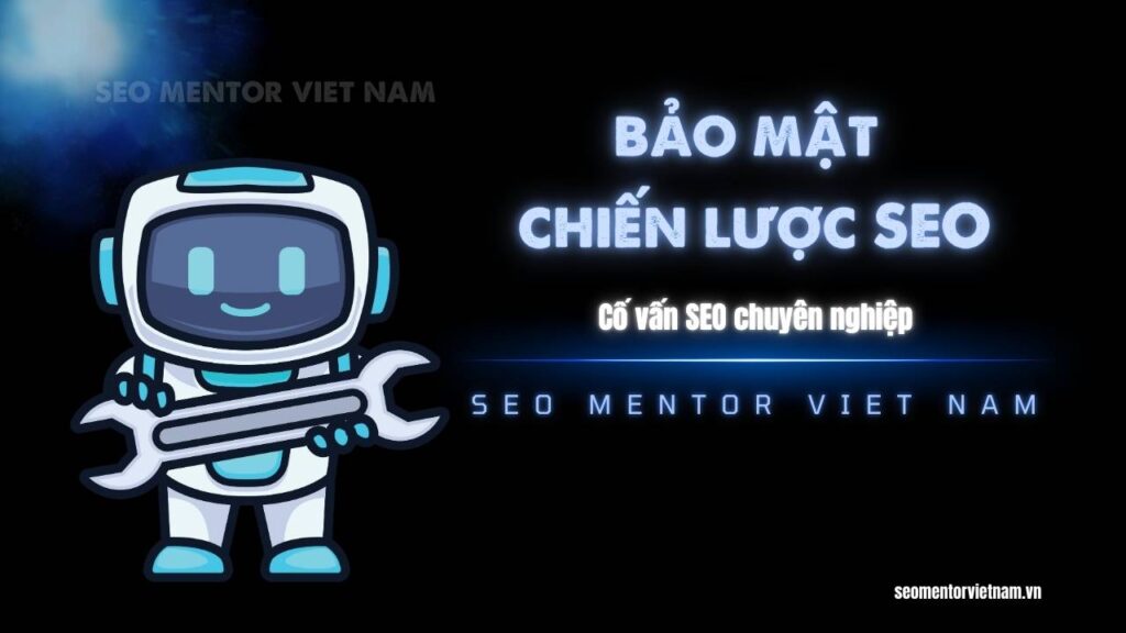 Tại sao các doanh nghiệp cần bảo mật chiến lược SEO thật tốt?