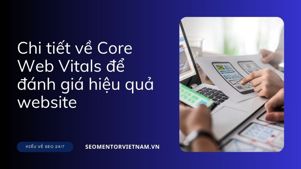 Tìm hiểu chi tiết về Core Web Vitals để đánh giá hiệu quả website