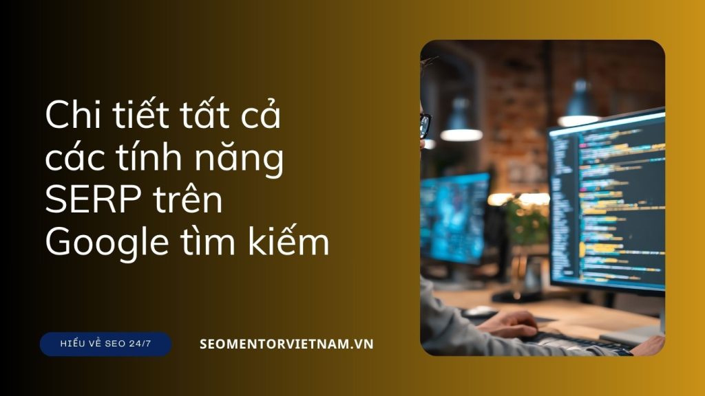 Tổng hợp chi tiết tất cả các tính năng SERP trên Google tìm kiếm