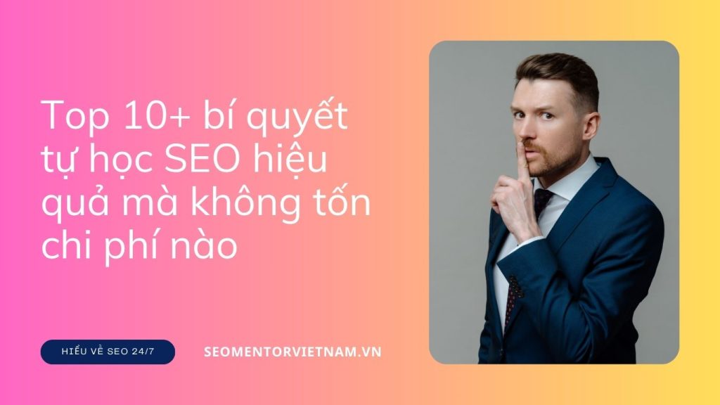 Top 10+ bí quyết tự học SEO hiệu quả mà không tốn chi phí nào
