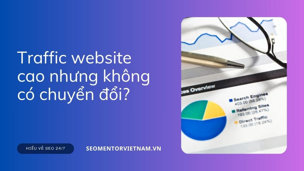 Traffic website cao nhưng không có chuyển đổi? Vì sao vậy?