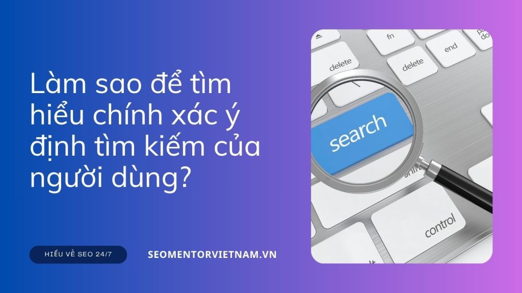 Làm sao để tìm hiểu chính xác ý định tìm kiếm của người dùng?