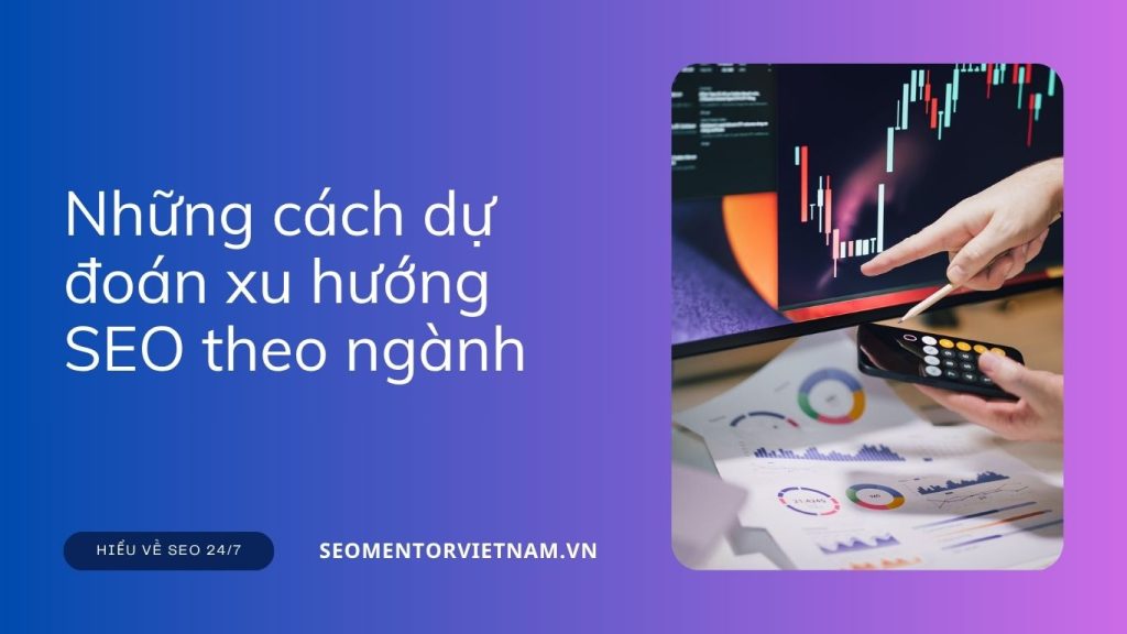 Những cách dự đoán xu hướng SEO theo ngành mà bạn cần nắm rõ