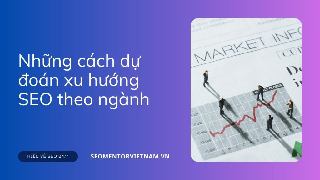 Những cách dự đoán xu hướng SEO theo ngành mà bạn cần nắm rõ